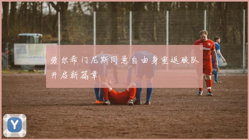 劳尔希门尼斯同意自由身重返狼队开启新篇章